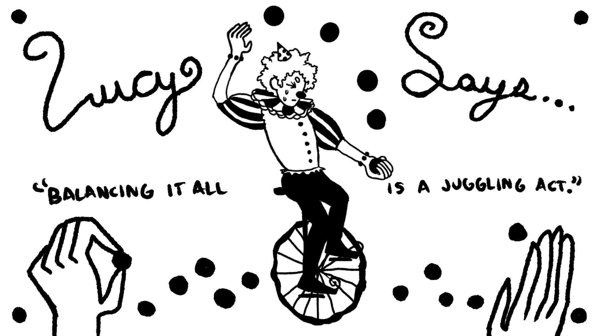 A black-and-white illustration of a juggler with the words “Lucy says… ‘Balancing it all is a juggling act’” written around them.