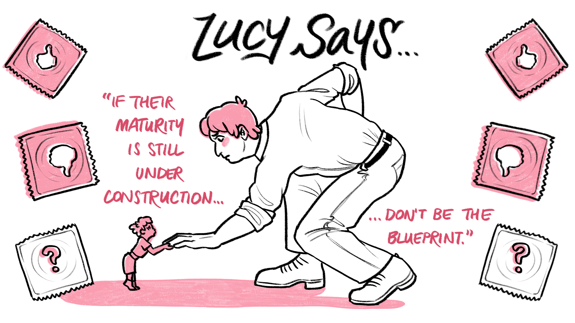 A tiny girl holding a man’s hand is pictured in the center with pink and white thumbs-up and thumbs-down boxes. On top, it reads, “Lucy Says… If their maturity is under construction, don’t be the blueprint.”