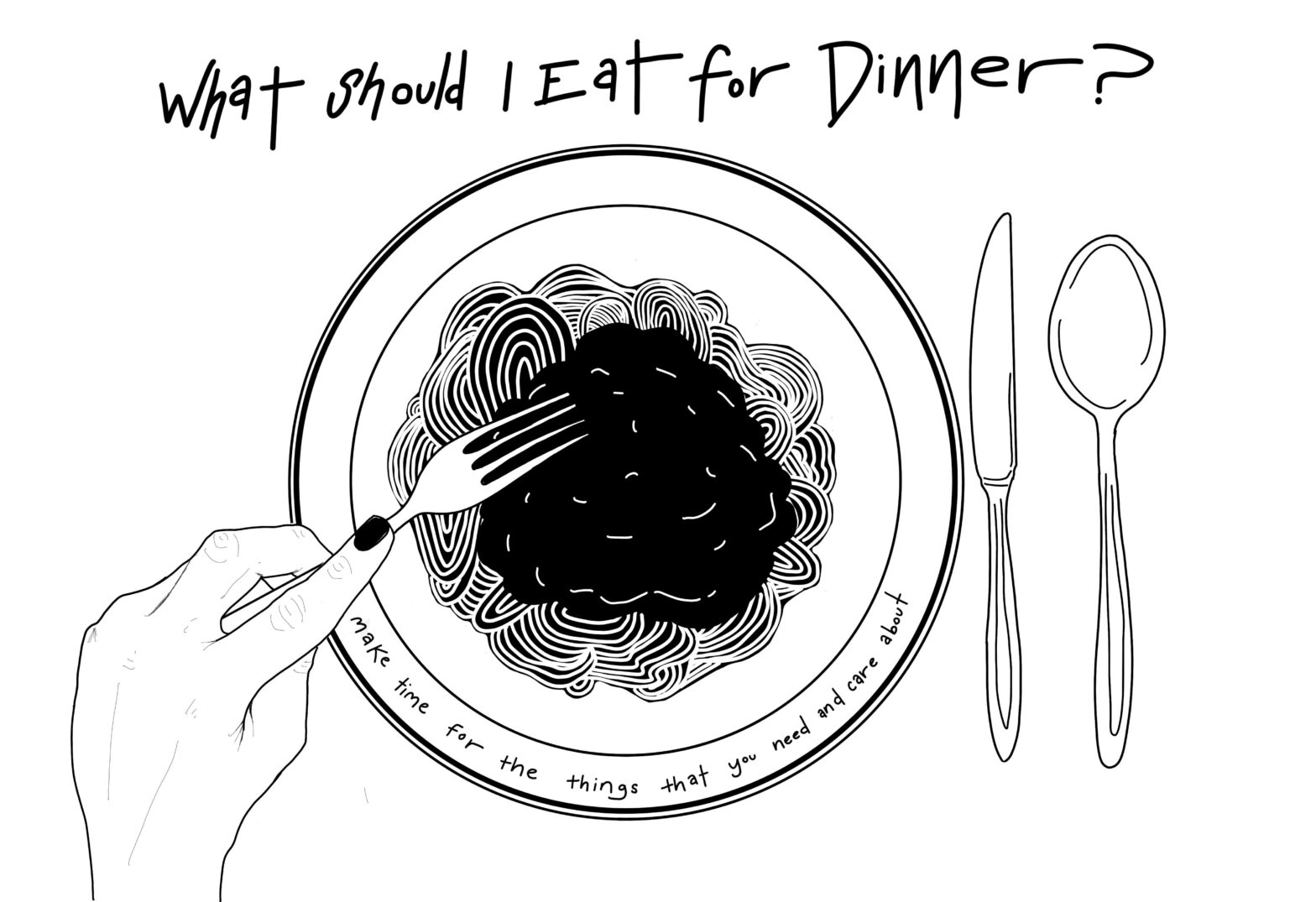 A dinner plate with pasta and sauce, and a hand holding a fork with a knife and spoon are laid down next to the plate. At the top, it reads, “What should I eat for dinner?” On the rim of the plate, it reads, “Make time for the things that you need and care about.”