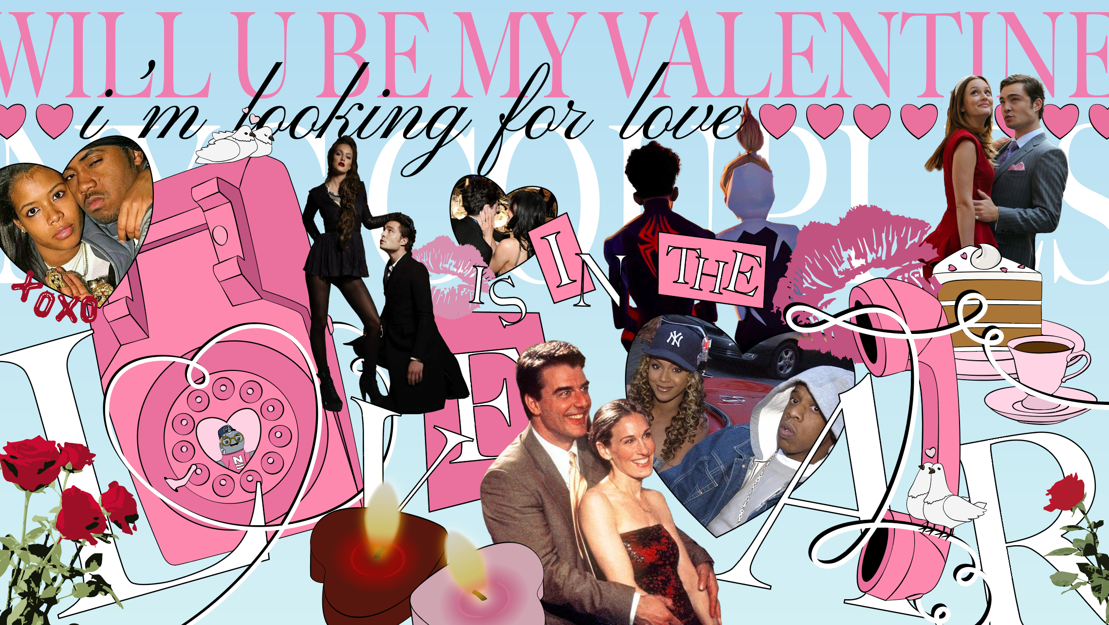 Collage picture with baby blue background and a heading in pink that says, “Will you be my valentine?” The collage consists of notable NYC couples like Carrie Bradshaw and Mr. Big from Sex and the City as well as Blair Waldorf and Chuck Bass from Gossip Girl. The collage also includes pink kiss marks, a pink telephone and roses with text throughout the picture that says “Love is in the Air.”