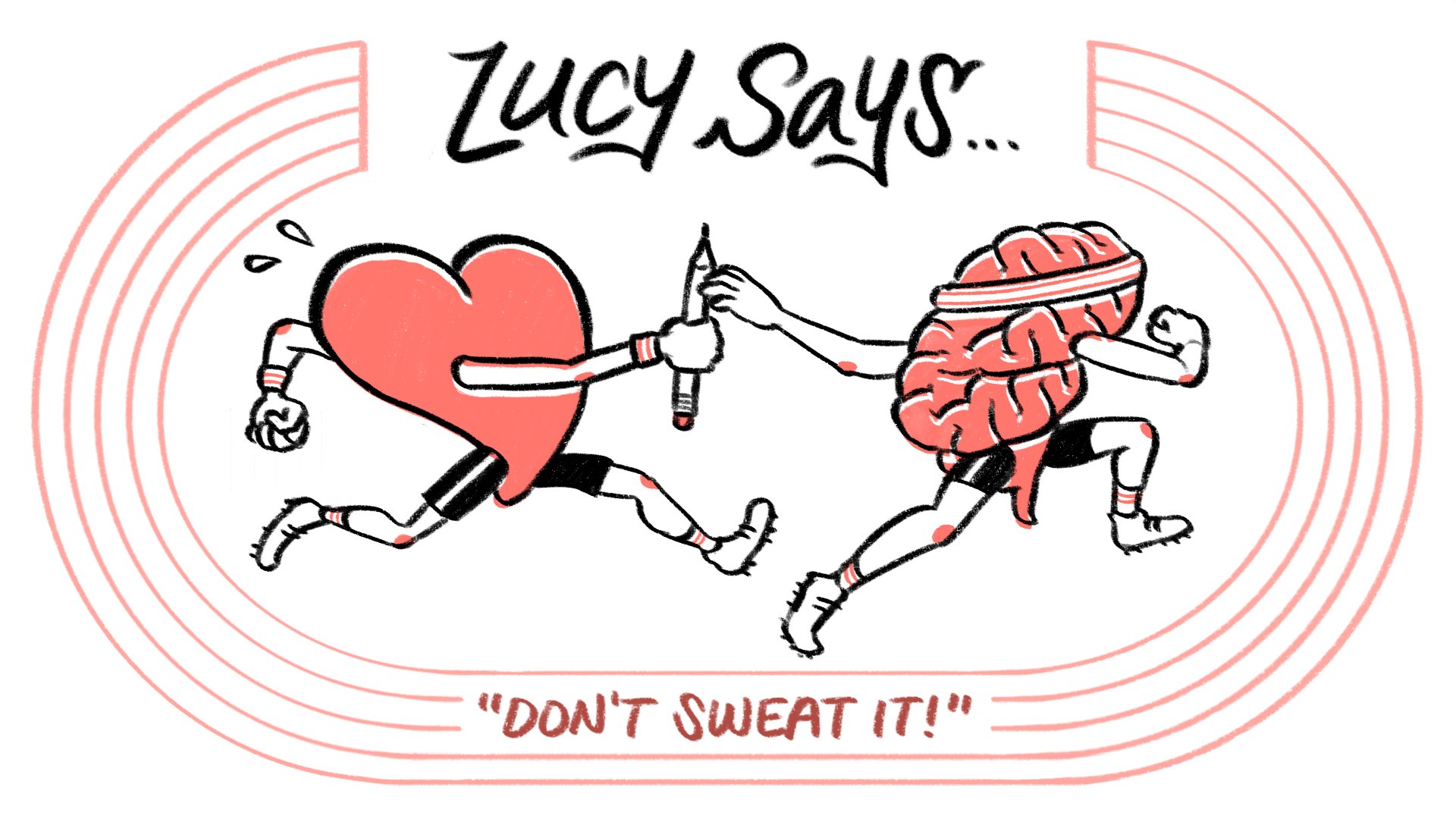 While racing on a track, a heart is passing a pencil baton to a brain. Text at the top reads, “Lucy says…” and at the bottom, additional text reads, “Don’t sweat it!”